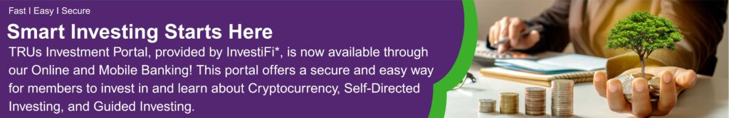 TRUs Investment Portal offers a secure and easy way for members to invest in and learn about Cryptocurrency, Self-Directed Investing, and Guided Investing.