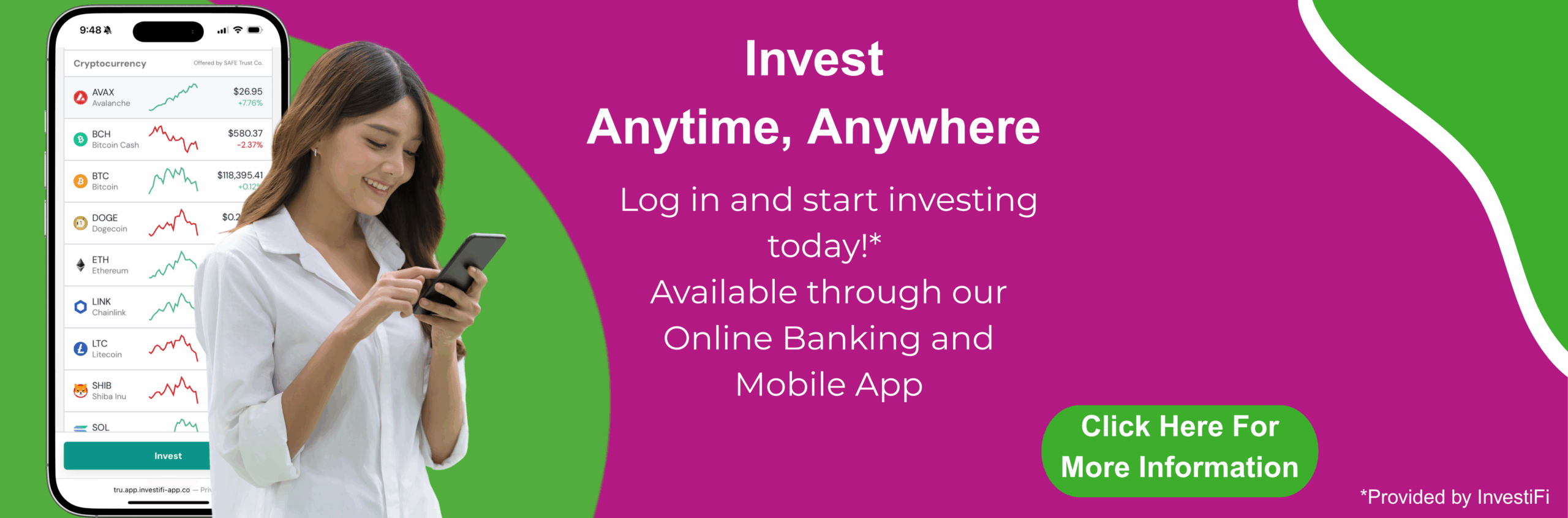 Promotional banner for online investing. A smiling woman in a white shirt looks at her smartphone next to a smartphone screen showing cryptocurrency prices and charts. Text reads: 'Invest Anytime, Anywhere. Log in and start investing today!* Available through our Online Banking and Mobile App.' A green button says 'Click Here For More Information.' Fine print at bottom reads '*Provided by InvestiFi.' Background features green and magenta curved design.